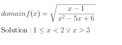 The domain of f(x)=sqrt((x-1)/(x^2-5x+6)) is 1<= x<2\lor x>3